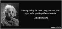 quote-insanity-doing-the-same-thing-over-and-over-again-and-expecting-different-results-albert...jpg