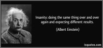 quote-insanity-doing-the-same-thing-over-and-over-again-and-expecting-different-results-albert...jpg