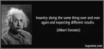 quote-insanity-doing-the-same-thing-over-and-over-again-and-expecting-different-results-alber...webp quote-insanity-doing-the-same-thing-over-and-over-again-and-expecting-different-results-alber...webp